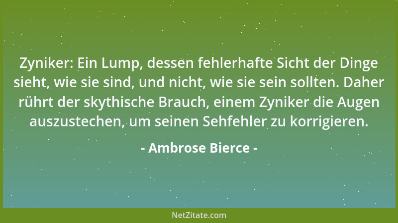 Ambrose Bierce - Zyniker: Ein Lump, dessen fehlerhafte Sicht der Dinge sieht, wie sie sind, und nicht, wie sie sein sollten...