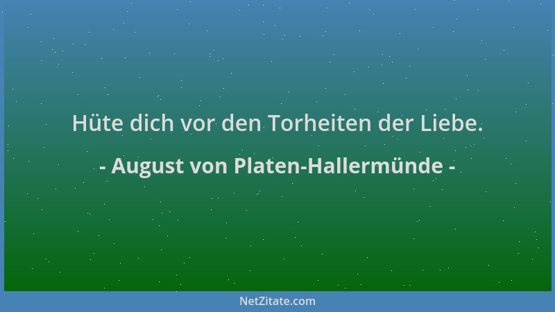 August von Platen-Hallermünde - Hüte dich vor den Torheiten der Liebe....