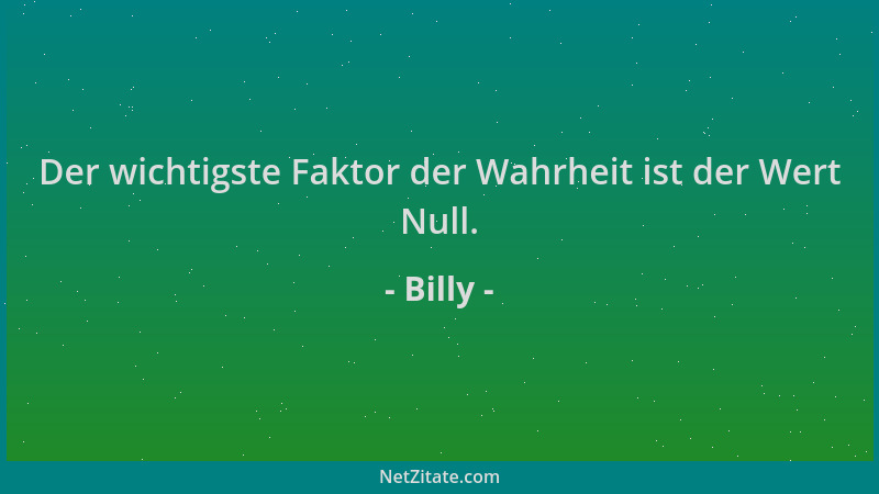 Billy - Der wichtigste Faktor der Wahrheit ist der Wert Null....