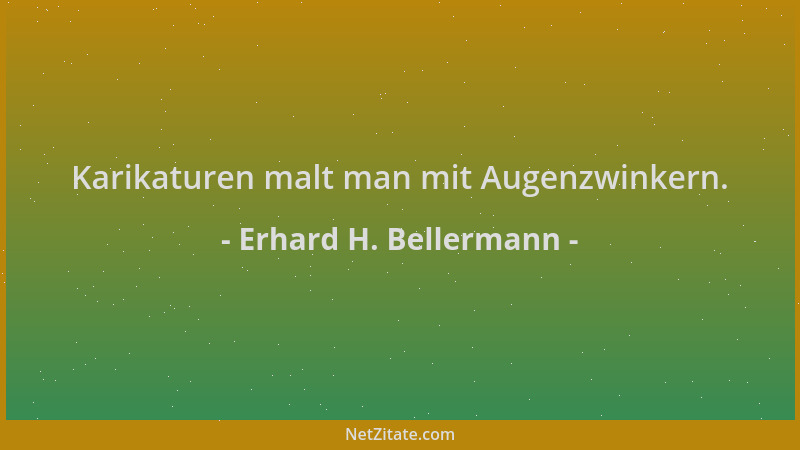 Erhard H. Bellermann - Karikaturen malt man mit Augenzwinkern....