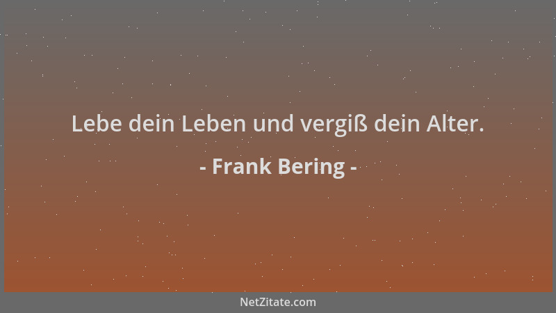 Frank Bering - Lebe dein Leben und vergiß dein Alter....