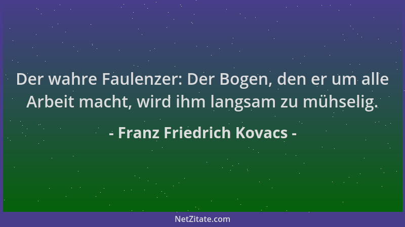Franz Friedrich Kovacs - Der wahre Faulenzer: Der Bogen, den er um alle Arbeit macht, wird ihm langsam zu mühselig....