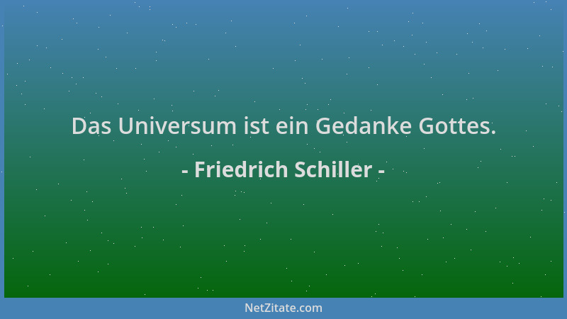 Friedrich Schiller - Das Universum ist ein Gedanke Gottes....