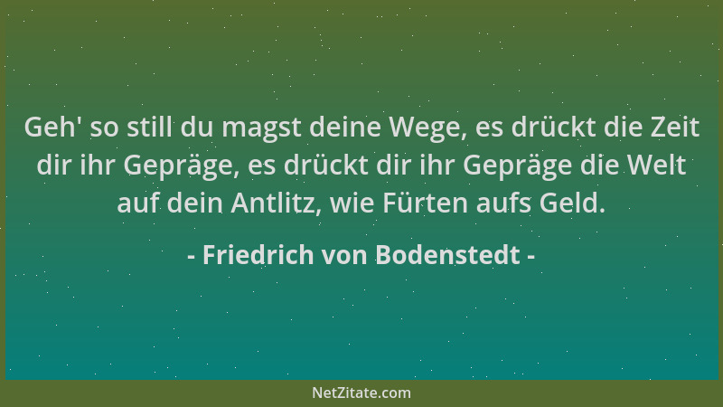 Friedrich von Bodenstedt - Geh ' so still du magst deine Wege, es drückt die Zeit dir ihr Gepräge, es drückt dir ihr Gepräge...