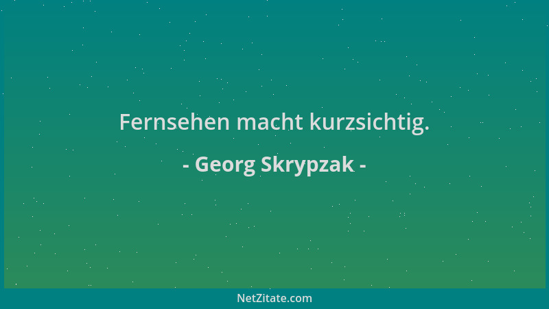 Georg Skrypzak - Fernsehen macht kurzsichtig....