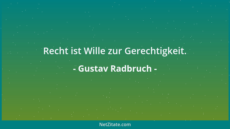 Gustav Radbruch - Recht ist Wille zur Gerechtigkeit....