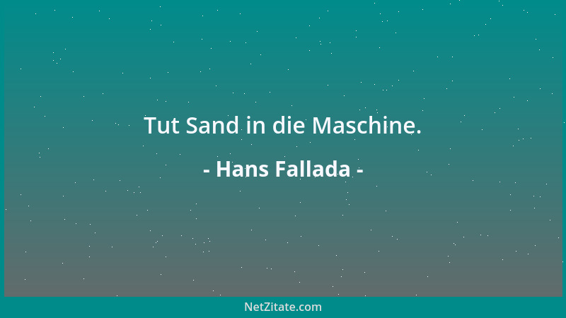 Hans Fallada - Tut Sand in die Maschine....