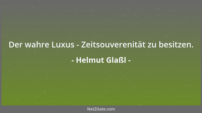 Helmut Glaßl - Der wahre Luxus - Zeitsouverenität zu besitzen....