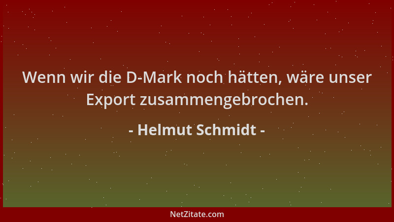 Helmut Schmidt - Wenn wir die D-Mark noch hätten, wäre unser Export zusammengebrochen....