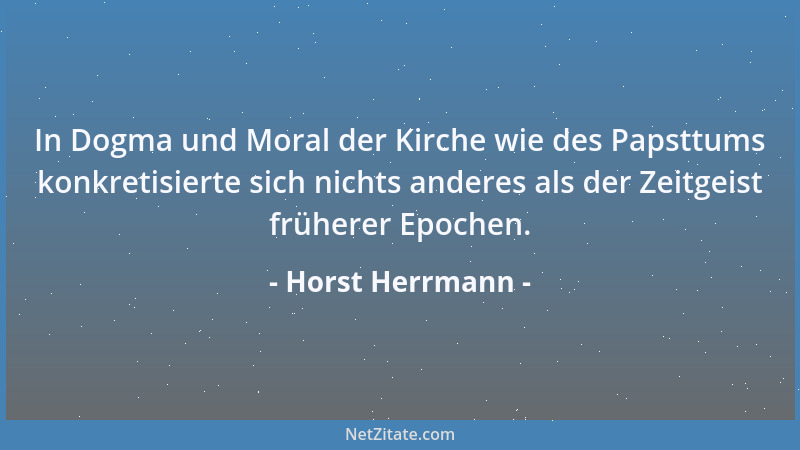 Horst Herrmann - In Dogma und Moral der Kirche wie des Papsttums konkretisierte sich nichts anderes als der Zeitgeist frühe...