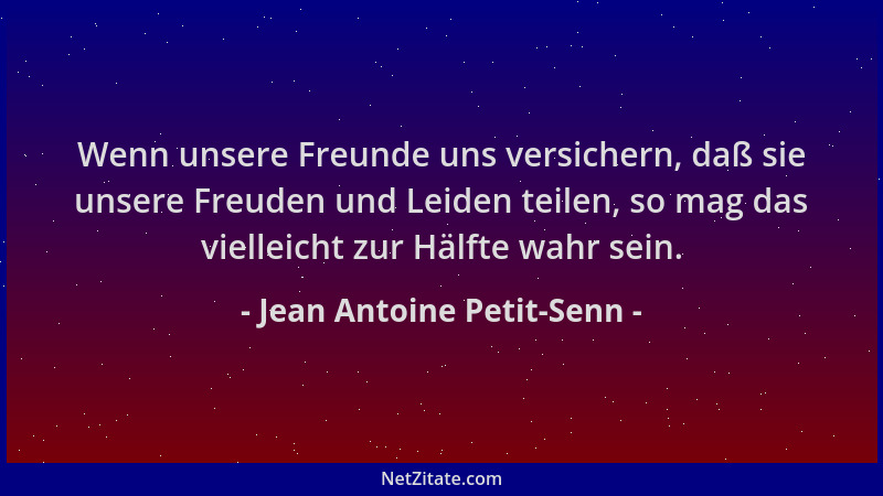 Jean Antoine Petit-Senn - Wenn unsere Freunde uns versichern, daß sie unsere Freuden und Leiden teilen, so mag das vielleic...