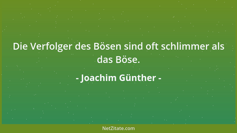 Joachim Günther - Die Verfolger des Bösen sind oft schlimmer als das Böse....