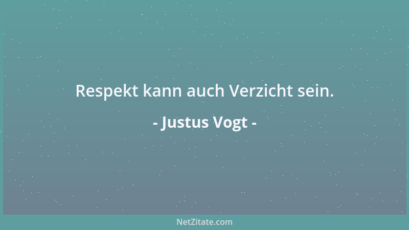 Justus Vogt - Respekt kann auch Verzicht sein....