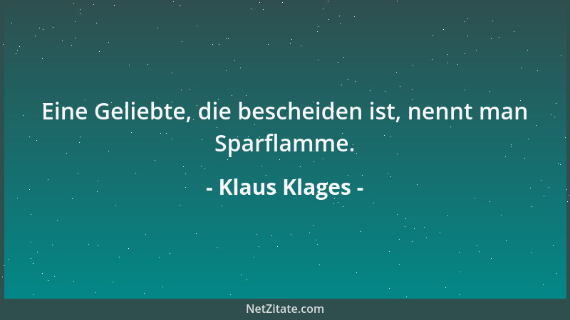 Klaus Klages - Eine Geliebte, die bescheiden ist, nennt man Sparflamme....