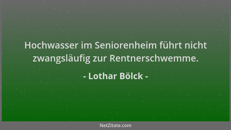 Lothar Bölck - Hochwasser im Seniorenheim führt nicht zwangsläufig zur Rentnerschwemme....