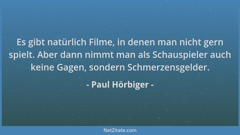 Paul Hörbiger - Es gibt natürlich Filme, in denen man nicht gern spielt. Aber dann nimmt man als Schauspieler auch keine Ga...