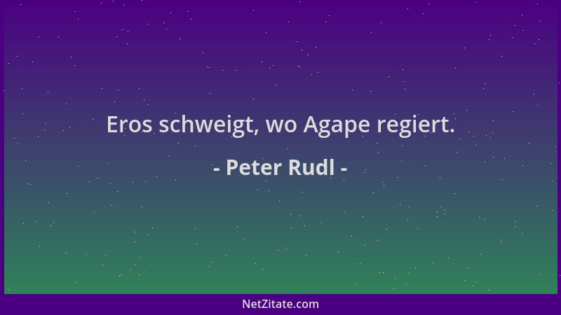 Peter Rudl - Eros schweigt, wo Agape regiert....