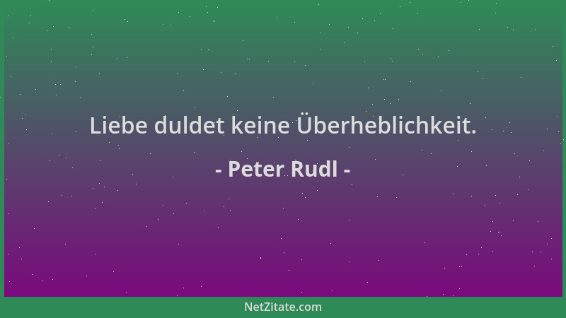 Peter Rudl - Liebe duldet keine Überheblichkeit....