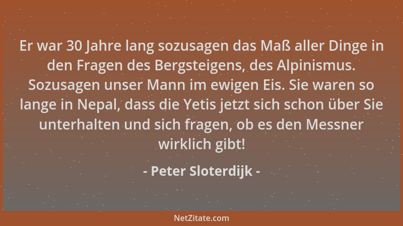 Peter Sloterdijk - Er war 30 Jahre lang sozusagen das Maß aller Dinge in den Fragen des Bergsteigens, des Alpinismus. Sozus...