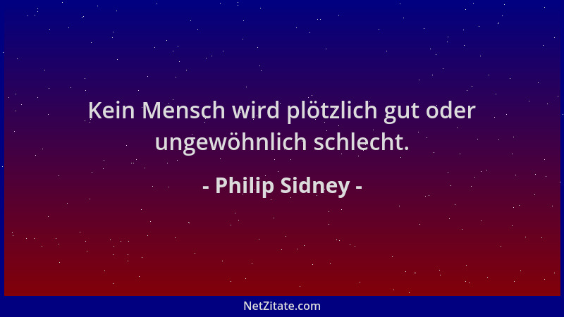Philip Sidney - Kein Mensch wird plötzlich gut oder ungewöhnlich schlecht....