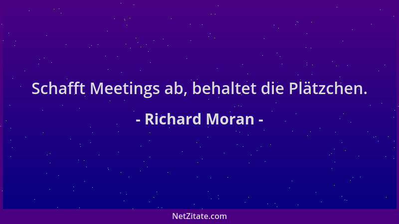 Richard Moran - Schafft Meetings ab, behaltet die Plätzchen....