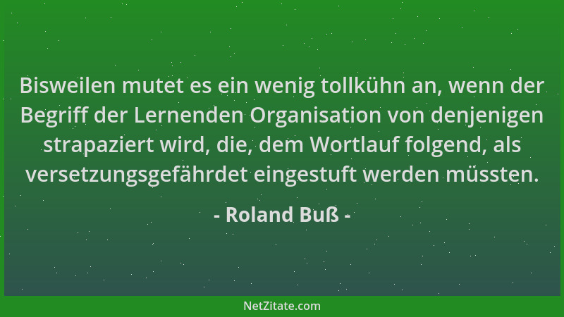 Roland Buß - Bisweilen mutet es ein wenig tollkühn an, wenn der Begriff der Lernenden Organisation von denjenigen strapazie...