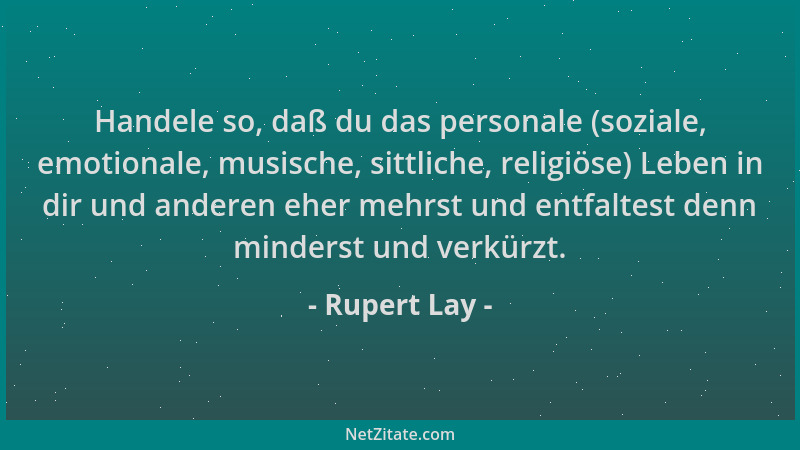 Rupert Lay - Handele so, daß du das personale (soziale, emotionale, musische, sittliche, religiöse) Leben in dir und andere...