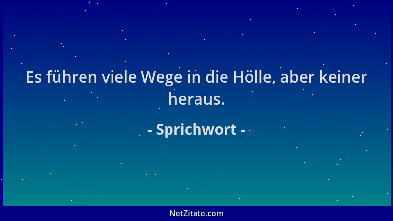 Sprichwort - Es führen viele Wege in die Hölle, aber keiner heraus....