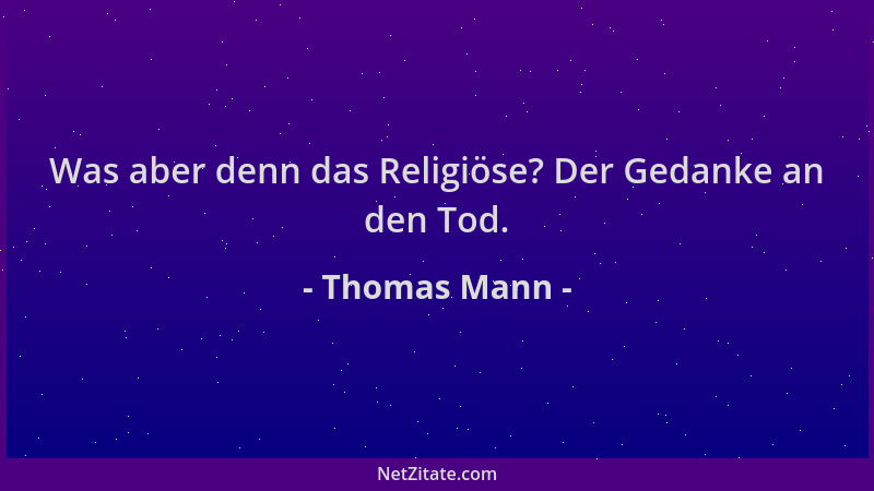 Thomas Mann - Was aber denn das Religiöse? Der Gedanke an den Tod....