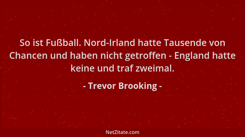 Trevor Brooking - So ist Fußball. Nord-Irland hatte Tausende von Chancen und haben nicht getroffen - England hatte keine un...