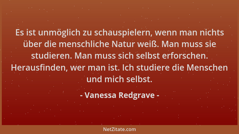 Vanessa Redgrave - Es ist unmöglich zu schauspielern, wenn man nichts über die menschliche Natur weiß. Man muss sie studier...
