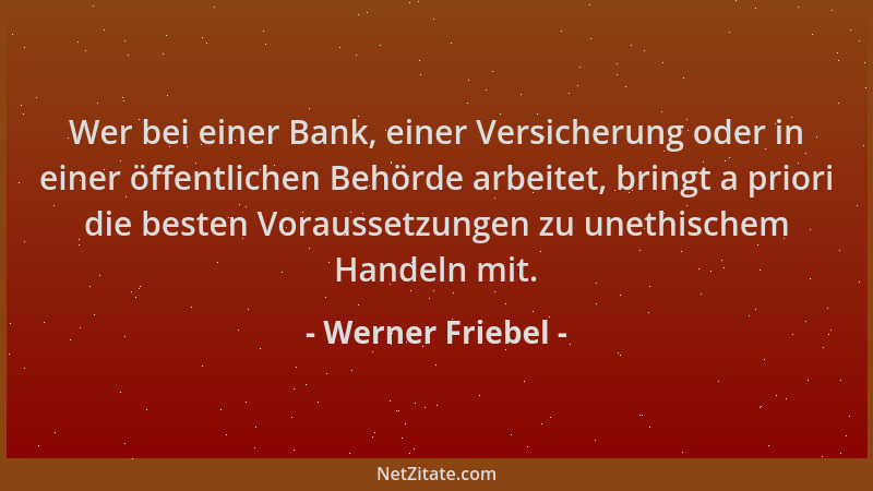 Werner Friebel - Wer bei einer Bank, einer Versicherung oder in einer öffentlichen Behörde arbeitet, bringt a priori die be...
