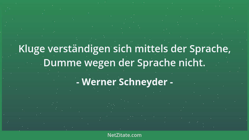 Werner Schneyder - Kluge verständigen sich mittels der Sprache, Dumme wegen der Sprache nicht....