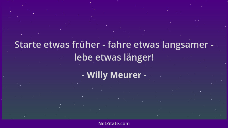 Willy Meurer - Starte etwas früher - fahre etwas langsamer - lebe etwas länger!...