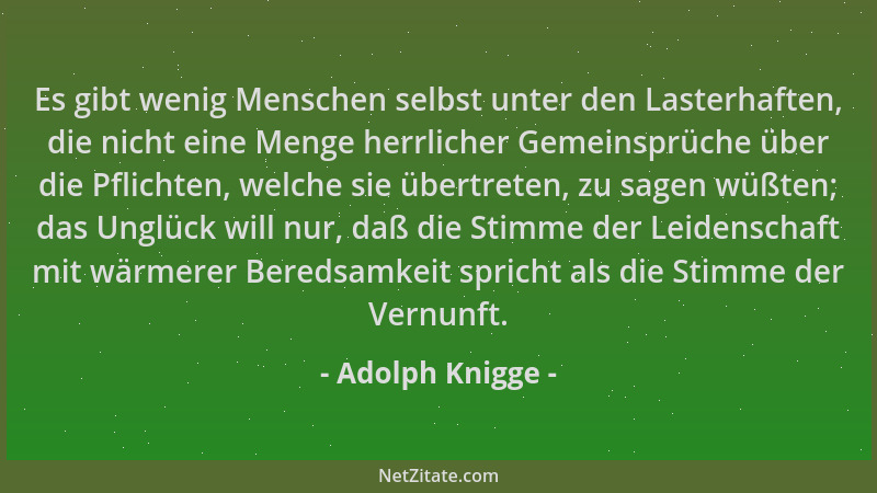 Adolph Knigge - Es gibt wenig Menschen selbst unter den Lasterhaften, die nicht eine Menge herrlicher Gemeinsprüche über di...