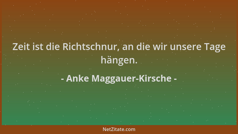 Anke Maggauer-Kirsche - Zeit ist die Richtschnur, an die wir unsere Tage hängen....