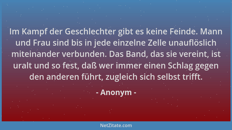 Anonym - Im Kampf der Geschlechter gibt es keine Feinde. Mann und Frau sind bis in jede einzelne Zelle unauflöslich miteina...