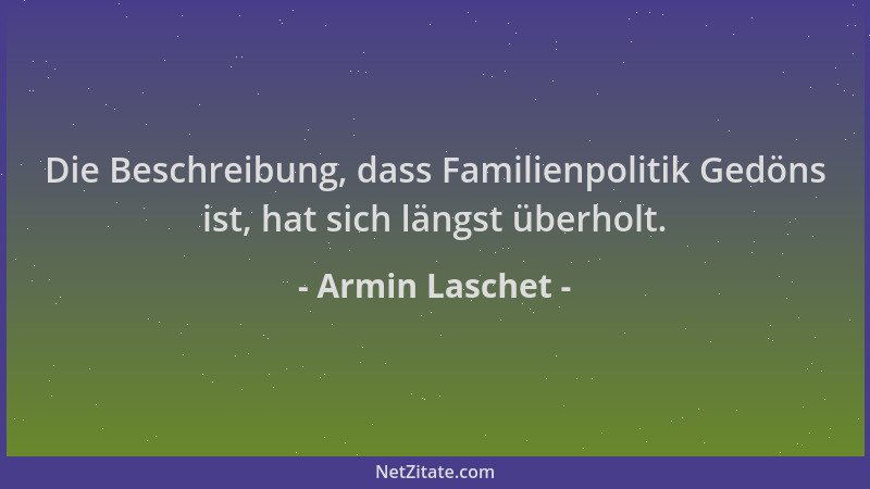 Armin Laschet - Die Beschreibung, dass Familienpolitik Gedöns ist, hat sich längst überholt....
