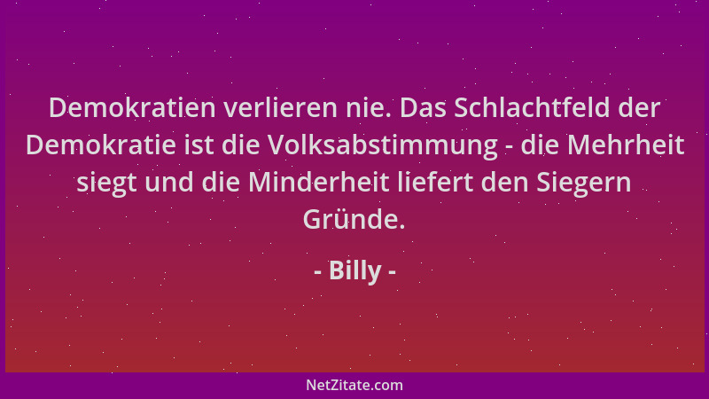 Billy - Demokratien verlieren nie. Das Schlachtfeld der Demokratie ist die Volksabstimmung - die Mehrheit siegt und die Min...