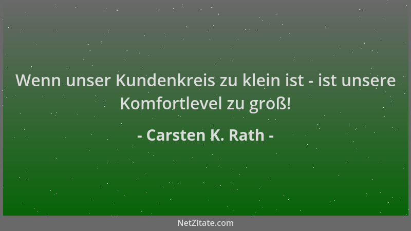 Carsten K. Rath - Wenn unser Kundenkreis zu klein ist - ist unsere Komfortlevel zu groß!...