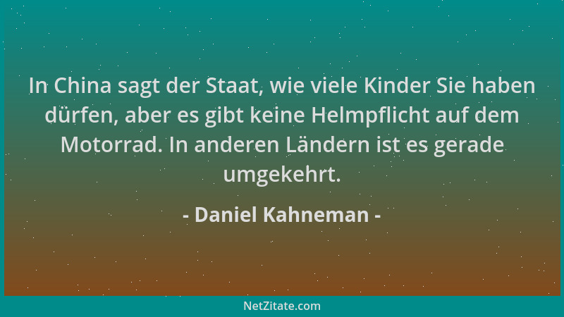 Daniel Kahneman - In China sagt der Staat, wie viele Kinder Sie haben dürfen, aber es gibt keine Helmpflicht auf dem Motorr...