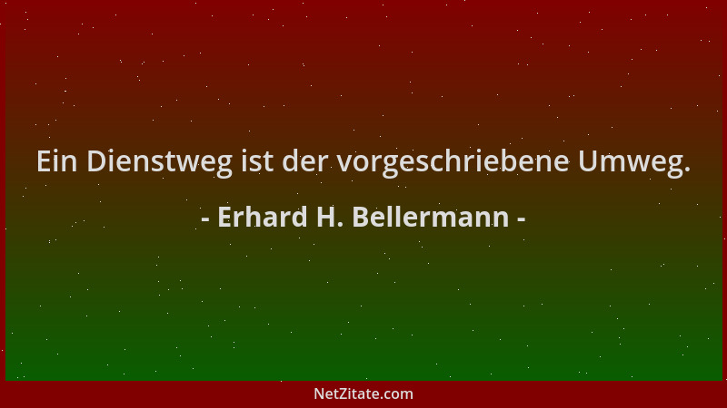 Erhard H. Bellermann - Ein Dienstweg ist der vorgeschriebene Umweg....