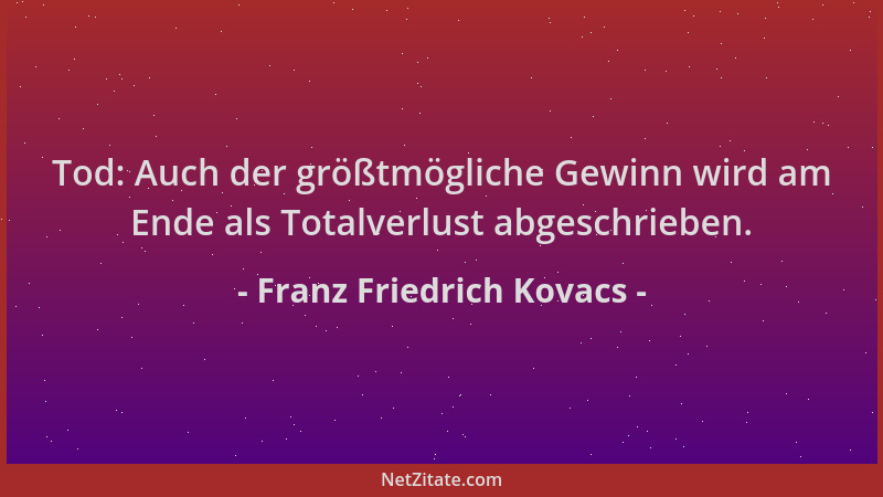Franz Friedrich Kovacs - Tod: Auch der größtmögliche Gewinn wird am Ende als Totalverlust abgeschrieben....