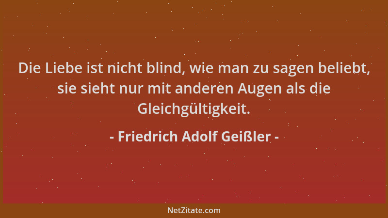 Friedrich Adolf Geißler - Die Liebe ist nicht blind, wie man zu sagen beliebt, sie sieht nur mit anderen Augen als die Glei...
