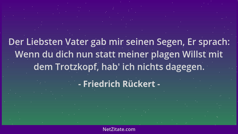 Friedrich Rückert - Der Liebsten Vater gab mir seinen Segen, Er sprach: Wenn du dich nun statt meiner plagen Willst mit dem...