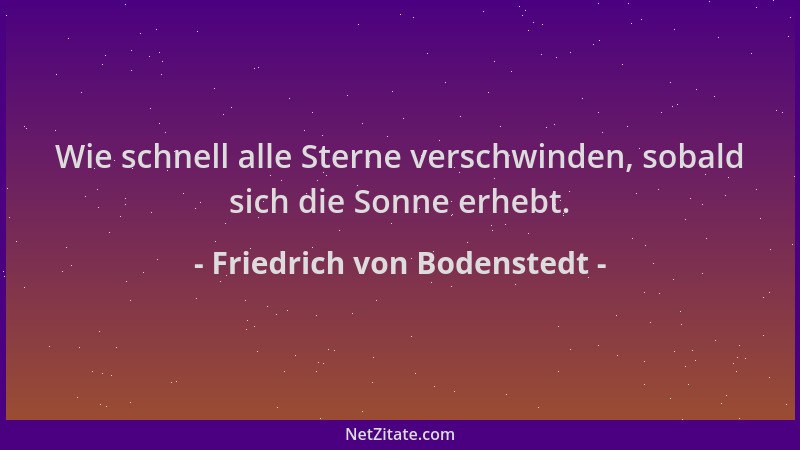 Friedrich von Bodenstedt - Wie schnell alle Sterne verschwinden, sobald sich die Sonne erhebt....