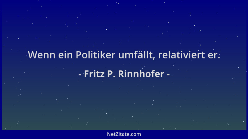 Fritz P. Rinnhofer - Wenn ein Politiker umfällt, relativiert er....