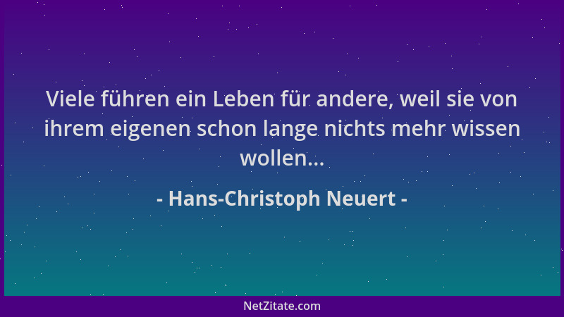 Hans-Christoph Neuert - Viele führen ein Leben für andere, weil sie von ihrem eigenen schon lange nichts mehr wissen wollen...