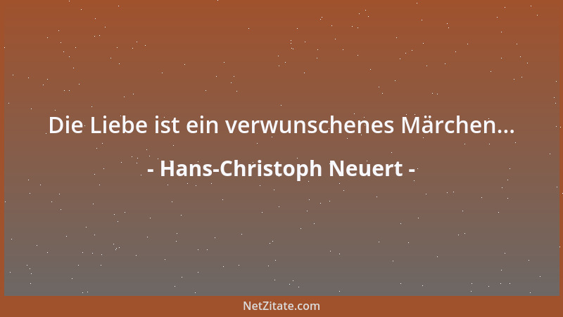 Hans-Christoph Neuert - Die Liebe ist ein verwunschenes Märchen......