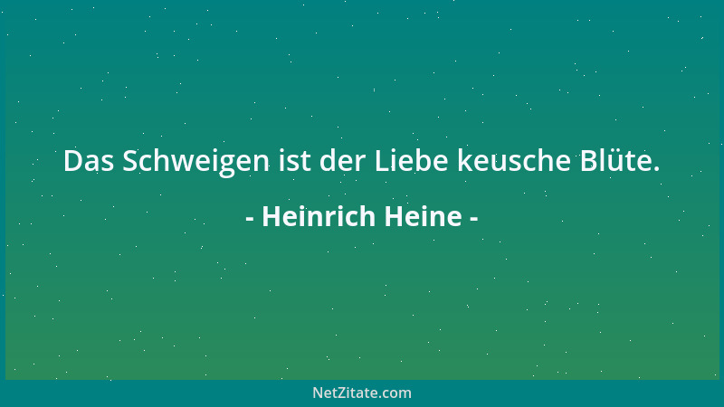Heinrich Heine - Das Schweigen ist der Liebe keusche Blüte....